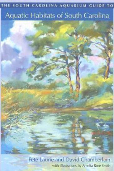 The South Carolina Aquarium Guide to Aquatic Habitats of South Carolina