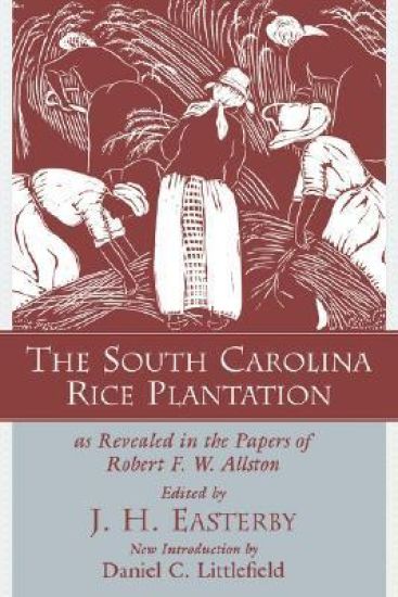 The South Carolina Rice Plantation As Revealed in the Papers of Robert F.W. Allston