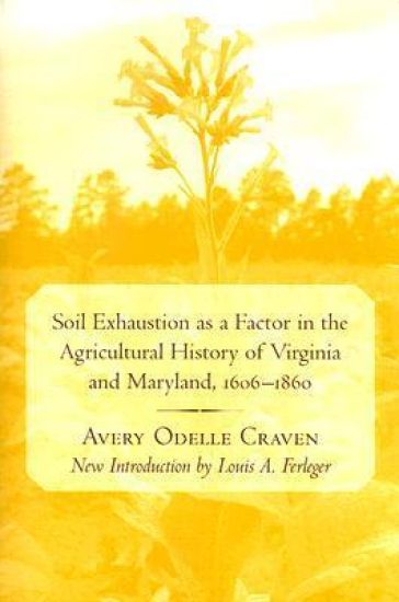 Soil Exhaustion As a Factor in the Agricultural History of Virginia and Maryland, 1606-1860