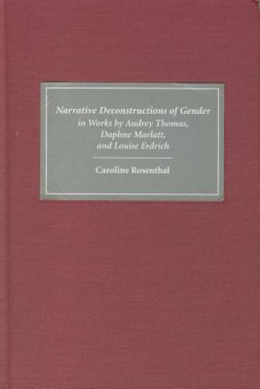 Narrative Deconstructions of Gender in Works by Audrey Thomas, Daphne Marlatt, and Louise Erdrich