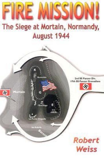 Fire Mission!: The Siege at Mortain, Normandy, August 1944
