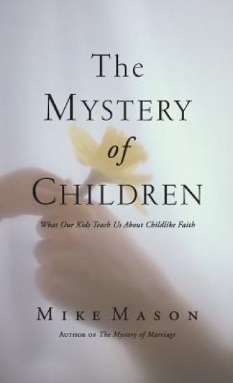 The Mystery of Children: What Our Kids Teach Us about Childlike Faith