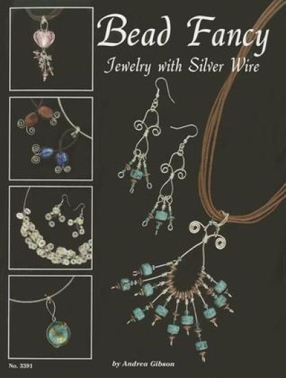 Bead Fancy: Jewelry with Silver Wire