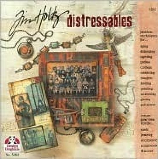 Tim Holtz Distressables: Tim Shares Fabulous Techniques for Aging, Distressing, Layering, and Patinas.....