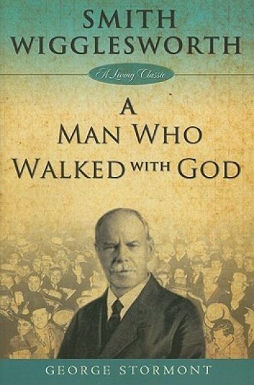 Smith Wigglesworth: A Man Who Walked With God