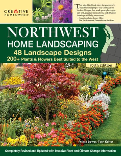 Northwest Home Landscaping, 4th Edition: 48 Landscape Designs, 200+ Plants & Flowers Best Suited to the Northwest