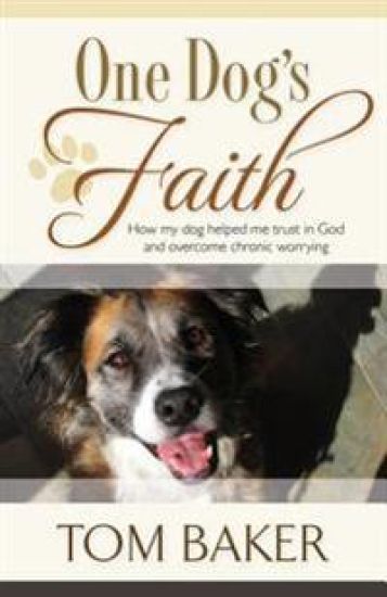 One Dog's Faith: How my dog helped me trust in God and overcome chronic worrying
