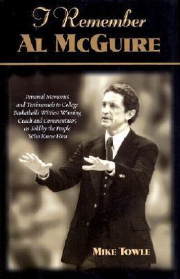 I Remember Al McGuire: Personal Memories and Testimonials to College Basketball's Wittiest Coach and Commentator, as Told by the People Who Knew Him