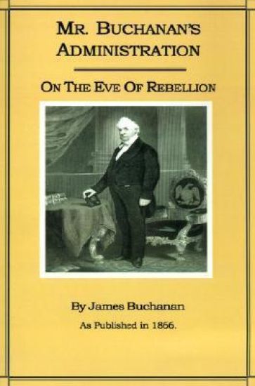 Mr. Buchanan's Administration on the Eve of the Rebellion