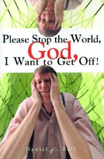 Please Stop the World, God, I Want to Get Off!