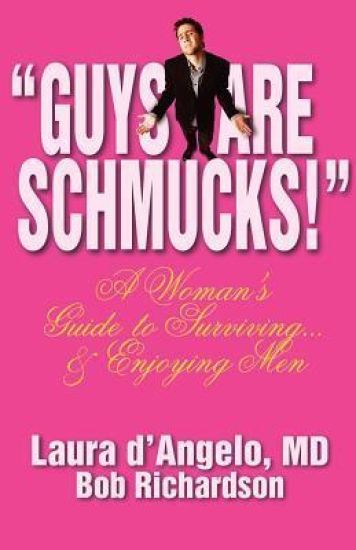 "Guys Are Schmucks!" a Woman's Guide to Surviving... & Enjoying Men