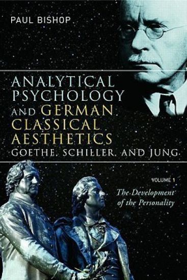 Analytical Psychology and German Classical Aesthetics: Goethe, Schiller, and Jung, Volume 1