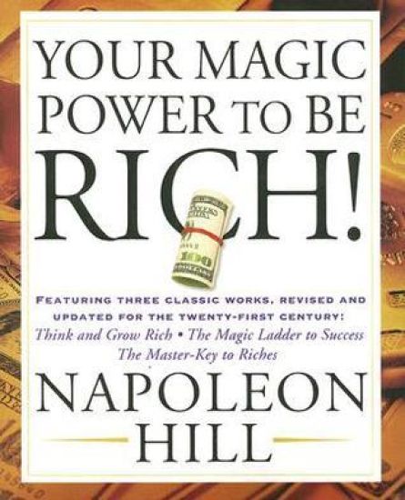 Your Magic Power to Be Rich!: Featuring Three Classic Works, Revised and Updated for the Twenty-First Century: Think and Grow Rich, the Magic Ladder t
