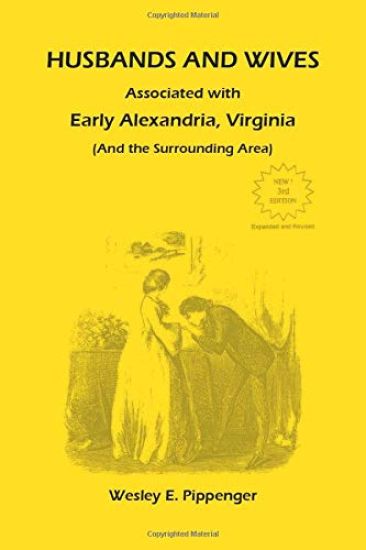 Husbands and Wives Associated with Early Alexandria, Virginia (And the Surrounding Area), 3rd Edition, Revised