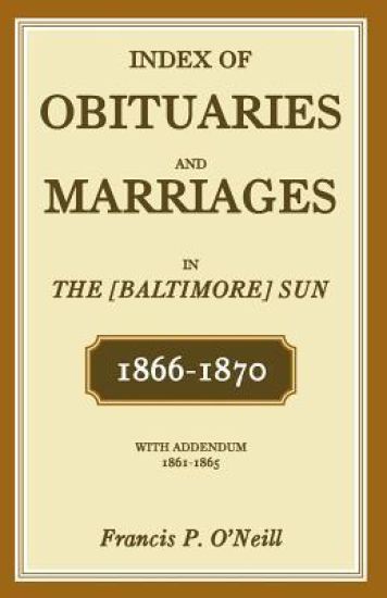 Index of Obituaries and Marriages of The (Baltimore) Sun, 1866-1870, with Addendum, 1861-1865
