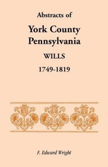 Abstracts of York County, Pennsylvania Wills, 1749-1819