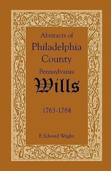 Abstracts of Philadelphia County, Pennsylvania Wills, 1763-1784