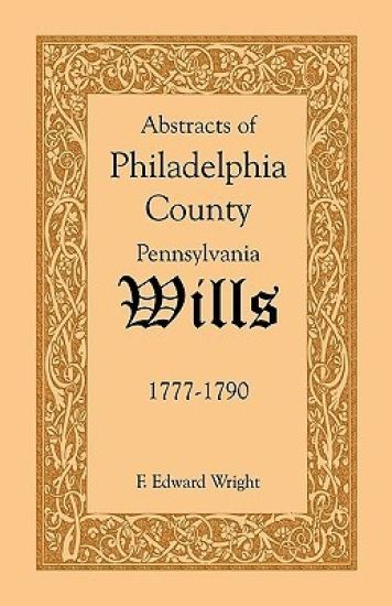 Abstracts of Philadelphia County, Pennsylvania Wills, 1777-1790