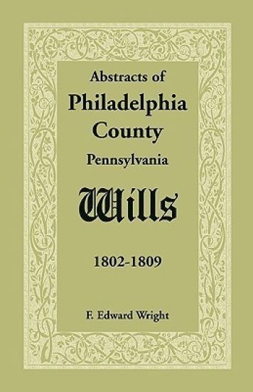 Abstracts of Philadelphia County, Pennsylvania Wills, 1802-1809