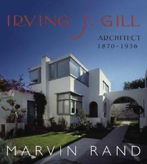 Irving J. Gill: Architect 1870-1936