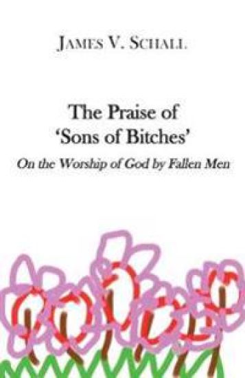 The Praise of `Sons of Bitches` – On the Worship of God by Fallen Men