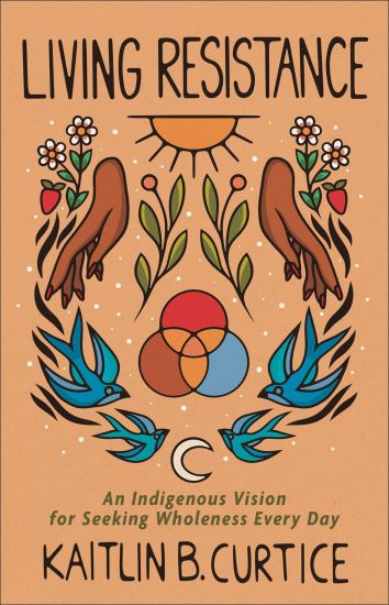 Living Resistance – An Indigenous Vision for Seeking Wholeness Every Day