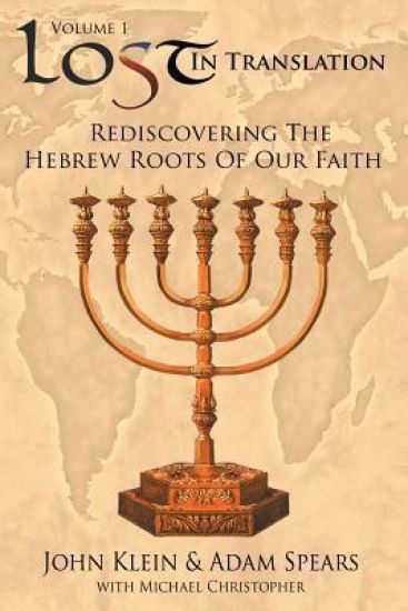 Lost in Translation Vol 1: Rediscovering the Hebrew Roots of Our Faith
