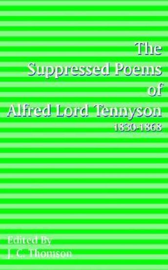 Suppressed Poems of Alfred, Lord Tennyson 1830 -1868