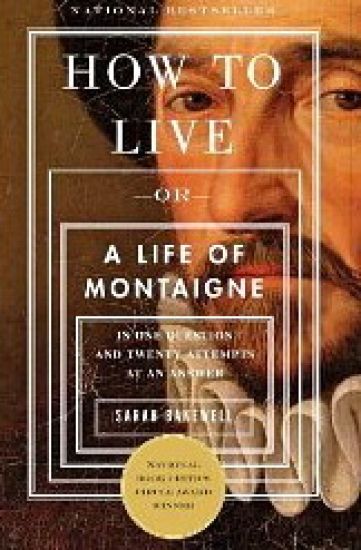 How to Live: Or a Life of Montaigne in One Question and Twenty Attempts at an Answer