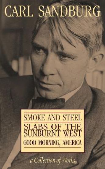Carl Sandburg Collection of Works: Smoke and Steel, Slabs of the Sunburnt West, and Good Morning, America