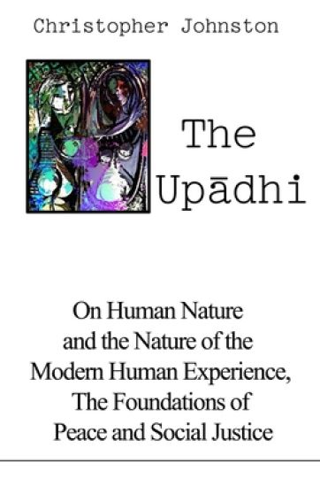 The Upādhi: On Human Nature and the Nature of the Modern Human Experience, the Foundations of Peace and Social Justice