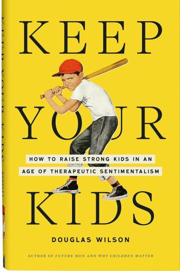 Keep Your Kids: How to Raise Strong Kids in an Age of Therapeutic Sentimentalism
