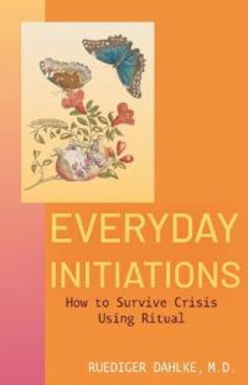 Everyday Initiations: How to Survive Crises Using Rituals
