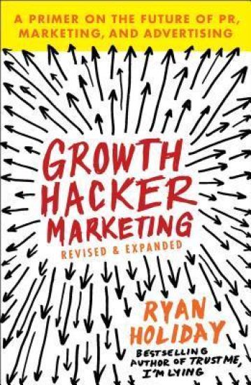 Growth Hacker Marketing: A Primer on the Future of Pr, Marketing, and Advertising