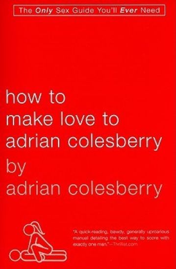 How To Make Love To Adrian Colesberry