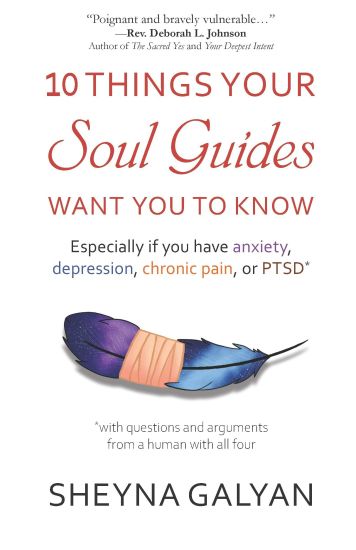 10 Things Your Soul Guides Want You to Know: Especially If You Have Anxiety, Depression, Chronic Pain, or Ptsd