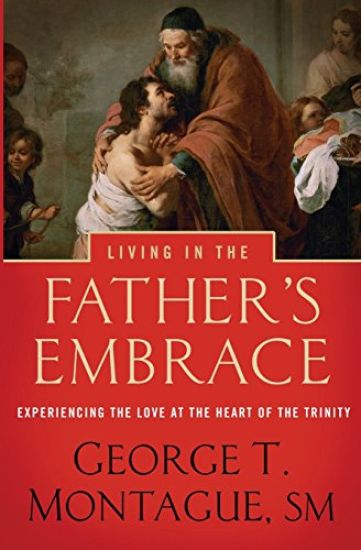 Living in the Father's Embrace: Experiencing the Love at the Heart of the Trinity