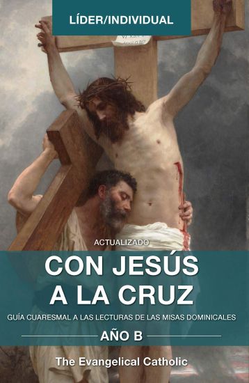 Con Jesús a la Cruz - AÑO B: Guía Cuaresmal a Las Lecturas de Las Misas Dominicales