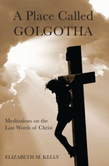 A Place Called Golgotha: Meditations on the Words of Christ