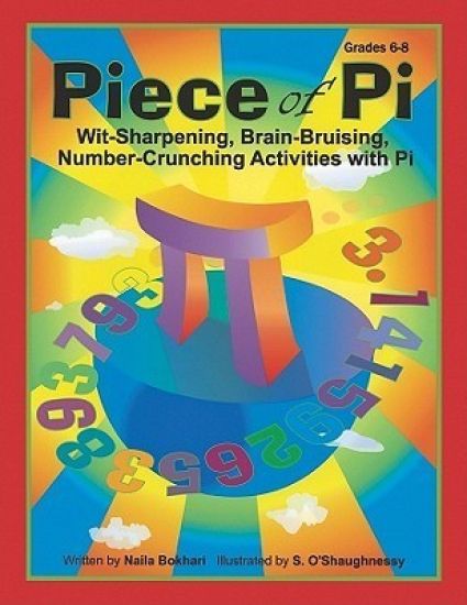 Piece of Pi: Wit-Sharpening, Brain-Bruising, Number-Crunching Activities with Pi