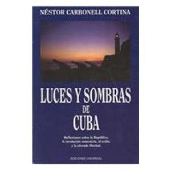 LUCES Y SOMBRAS DE CUBA. Reflexiones sobre la República, la revolución comunista, el exilio y la añorada libertad.
