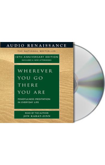 Wherever You Go, There You Are: Mindfulness Meditation in Everyday Life