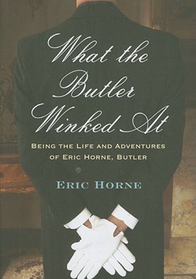 What the Butler Winked At: Being the Life and Adventures of Eric Horne (butler)