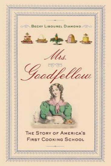 Mrs. Goodfellow: The Story of America's First Cooking School