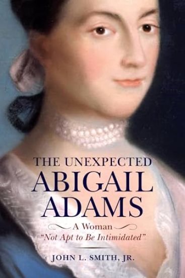 The Unexpected Abigail Adams: A Woman Not Apt to Be Intimidated