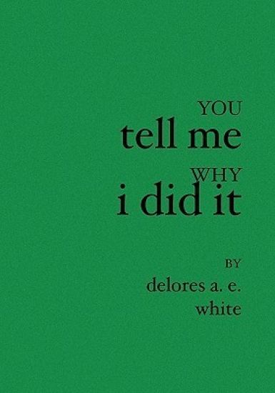 You Tell Me Why I Did It