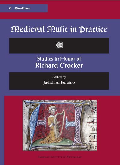 Misc 8. Medieval Music in Practice. Studies in Honor of Richard Crocker. Edited by Judith A. Peraino.: Volume 8