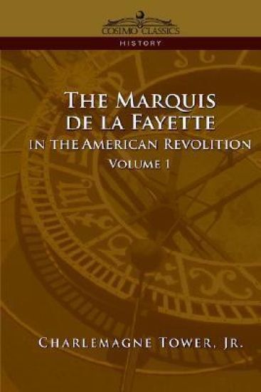 The Marquis de La Fayette in the American Revolution Volume 1