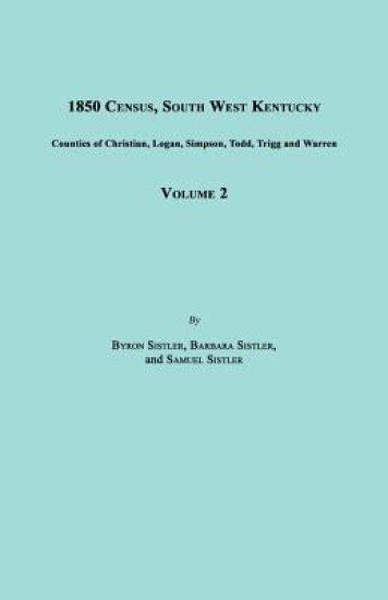 1850 Census, South West Kentucky, Volume 2. Includes Counties of Christian, Logan, Simpson, Todd, Trigg and Warren