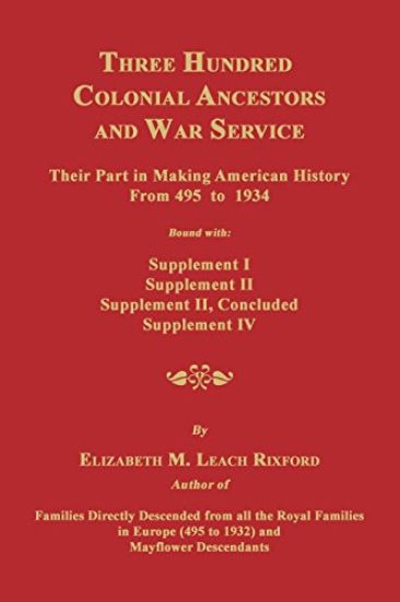 Three Hundred Colonial Ancestors and War Service: Their Part in Making American History from 495 to 1934. Bound with Supplement I, Supplement II, Supp